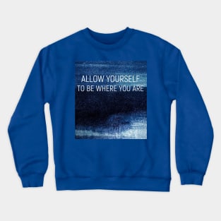 Allow yourself to be where your are Crewneck Sweatshirt